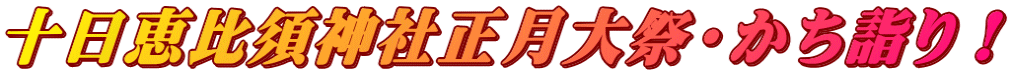 十日恵比須神社正月大祭・かち詣り！
